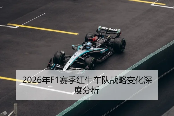2026年F1赛季红牛车队战略变化深度分析