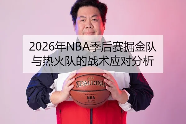 2026年NBA季后赛掘金队与热火队的战术应对分析