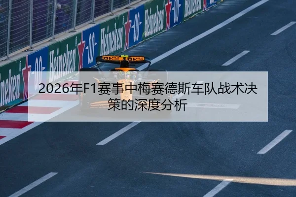 2026年F1赛事中梅赛德斯车队战术决策的深度分析