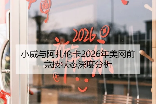 小威与阿扎伦卡2026年美网前竞技状态深度分析