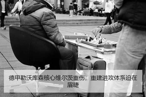 德甲勒沃库森核心维尔茨重伤，重建进攻体系迫在眉睫
