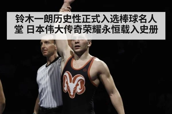 铃木一朗历史性正式入选棒球名人堂 日本伟大传奇荣耀永恒载入史册
